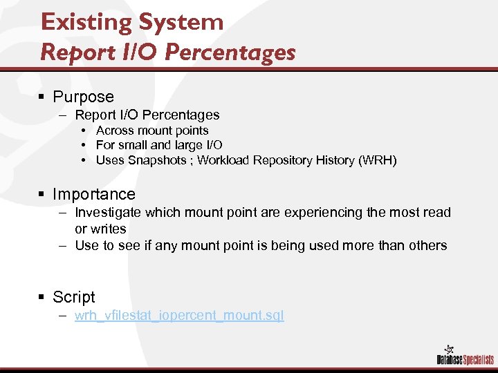 Existing System Report I/O Percentages § Purpose – Report I/O Percentages • Across mount