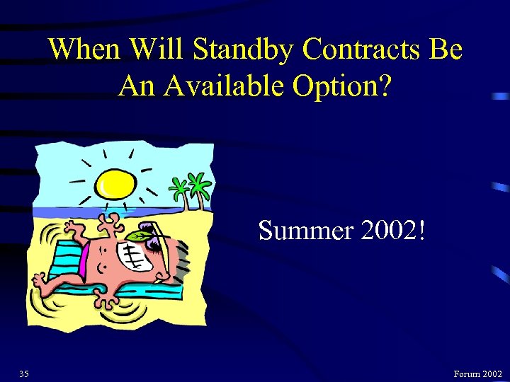 When Will Standby Contracts Be An Available Option? Summer 2002! 35 Forum 2002 