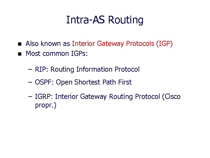 Intra-AS Routing n n Also known as Interior Gateway Protocols (IGP) Most common IGPs: