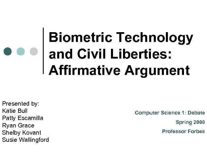Biometric Technology and Civil Liberties: Affirmative Argument Presented by: Katie Bull Patty Escamilla Ryan
