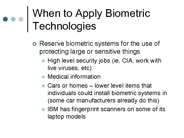 When to Apply Biometric Technologies ¢ Reserve biometric systems for the use of protecting