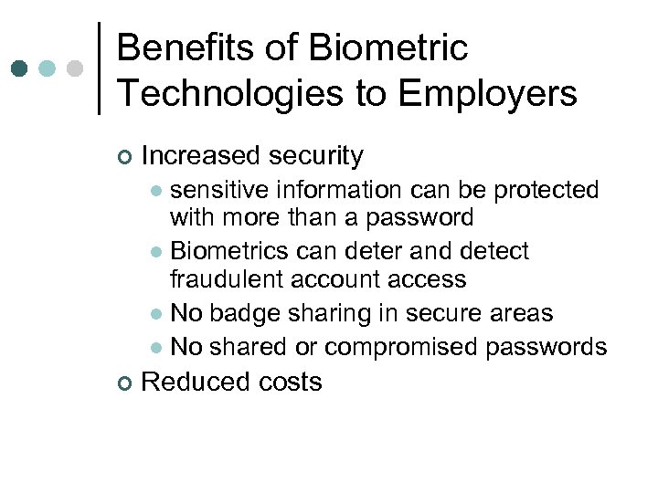 Benefits of Biometric Technologies to Employers ¢ Increased security sensitive information can be protected