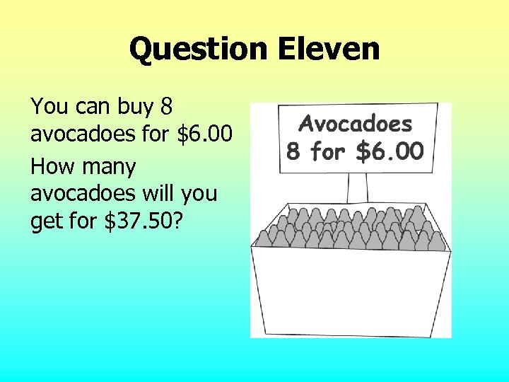 Question Eleven You can buy 8 avocadoes for $6. 00 How many avocadoes will