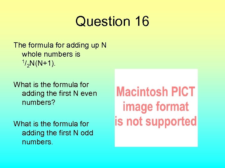 Question 16 The formula for adding up N whole numbers is 1/ N(N+1). 2