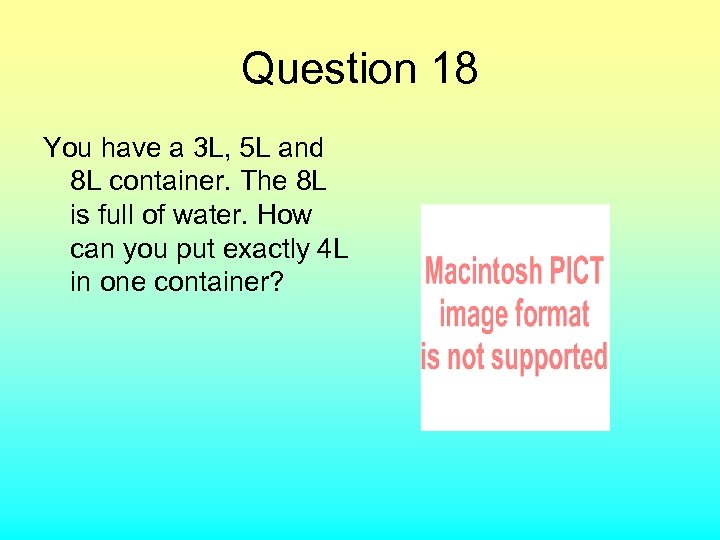 Question 18 You have a 3 L, 5 L and 8 L container. The