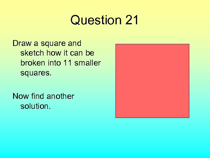 Question 21 Draw a square and sketch how it can be broken into 11