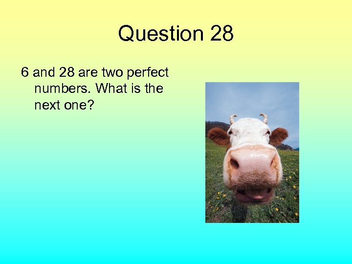 Question 28 6 and 28 are two perfect numbers. What is the next one?