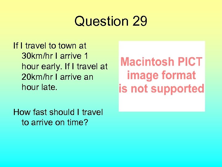 Question 29 If I travel to town at 30 km/hr I arrive 1 hour