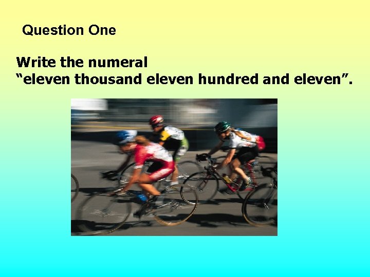 Question One Write the numeral “eleven thousand eleven hundred and eleven”. 