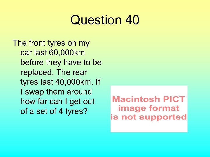 Question 40 The front tyres on my car last 60, 000 km before they