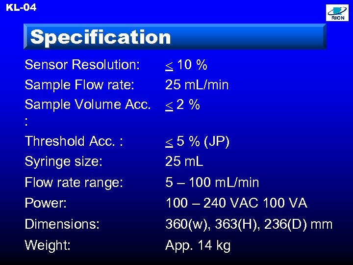 KL-04 Specification Sensor Resolution: Sample Flow rate: Sample Volume Acc. : Threshold Acc. :