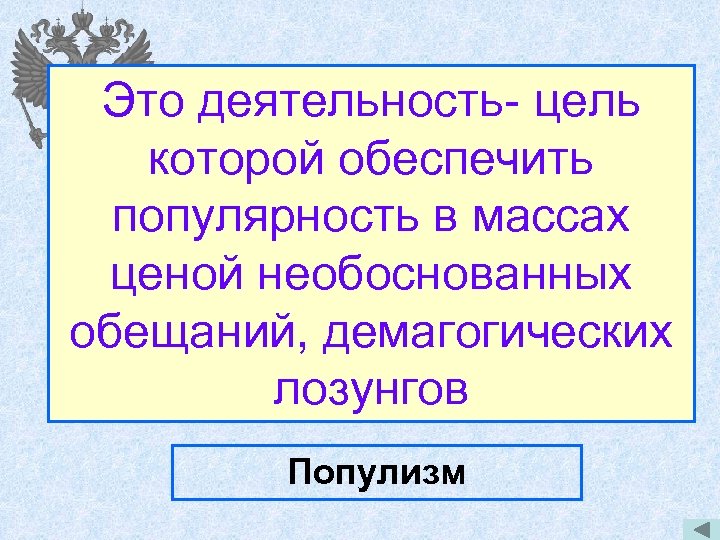 Это деятельность- цель которой обеспечить популярность в массах ценой необоснованных обещаний, демагогических лозунгов Популизм