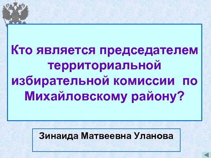 Кто является председателем территориальной избирательной комиссии по Михайловскому району? Зинаида Матвеевна Уланова 