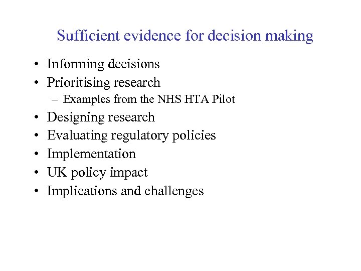 Sufficient evidence for decision making • Informing decisions • Prioritising research – Examples from