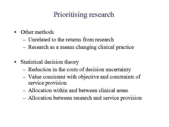 Prioritising research • Other methods – Unrelated to the returns from research – Research