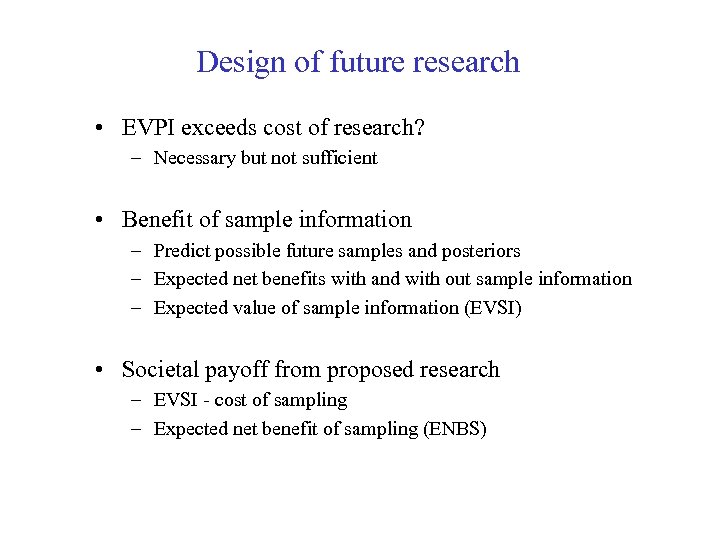 Design of future research • EVPI exceeds cost of research? – Necessary but not