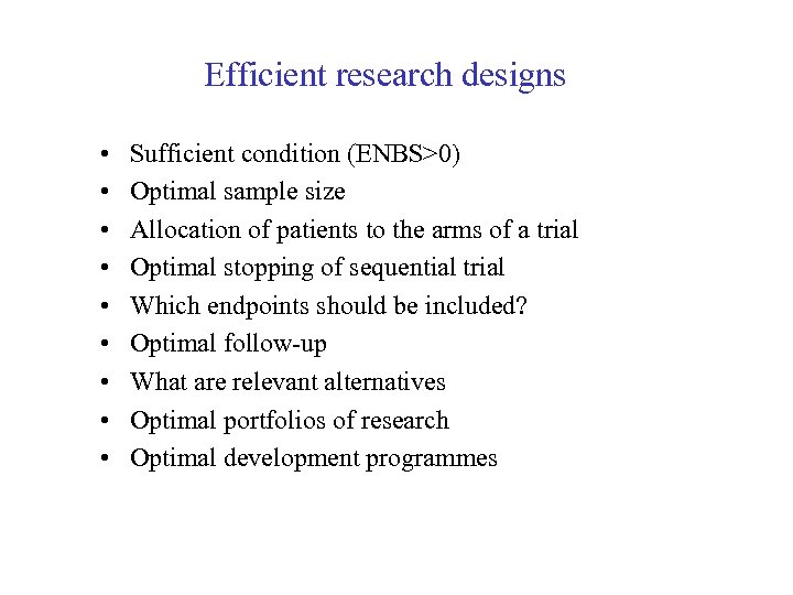 Efficient research designs • • • Sufficient condition (ENBS>0) Optimal sample size Allocation of