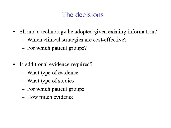 The decisions • Should a technology be adopted given existing information? – Which clinical