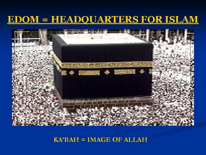 EDOM = HEADQUARTERS FOR ISLAM KA’BAH = IMAGE OF ALLAH 