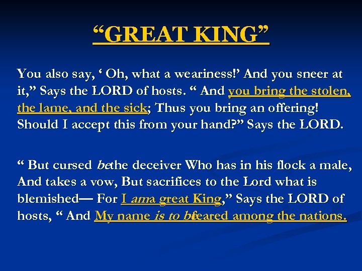 “GREAT KING” You also say, ‘ Oh, what a weariness!’ And you sneer at