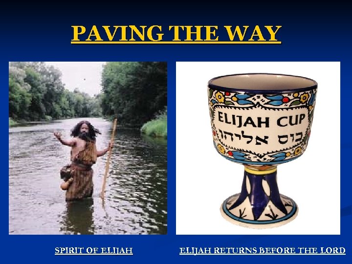 PAVING THE WAY SPIRIT OF ELIJAH RETURNS BEFORE THE LORD 