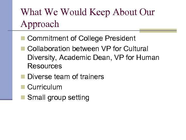 What We Would Keep About Our Approach n Commitment of College President n Collaboration