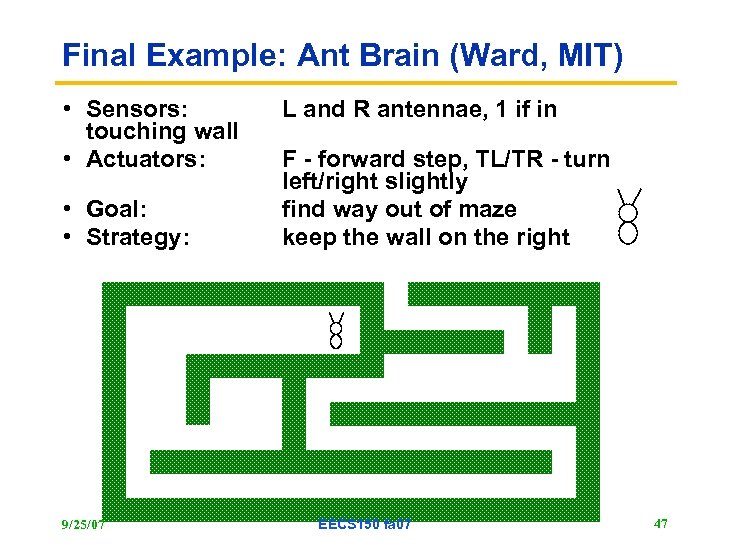 Final Example: Ant Brain (Ward, MIT) • Sensors: touching wall • Actuators: • Goal: