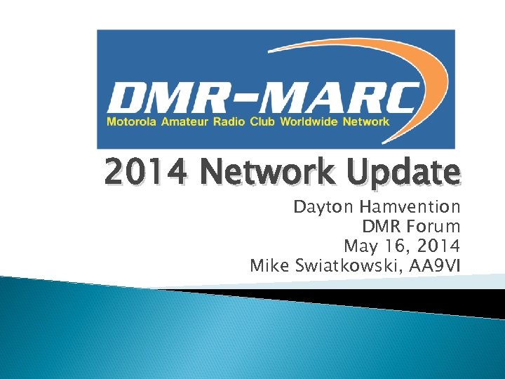 2014 Network Update Dayton Hamvention DMR Forum May 16, 2014 Mike Swiatkowski, AA 9