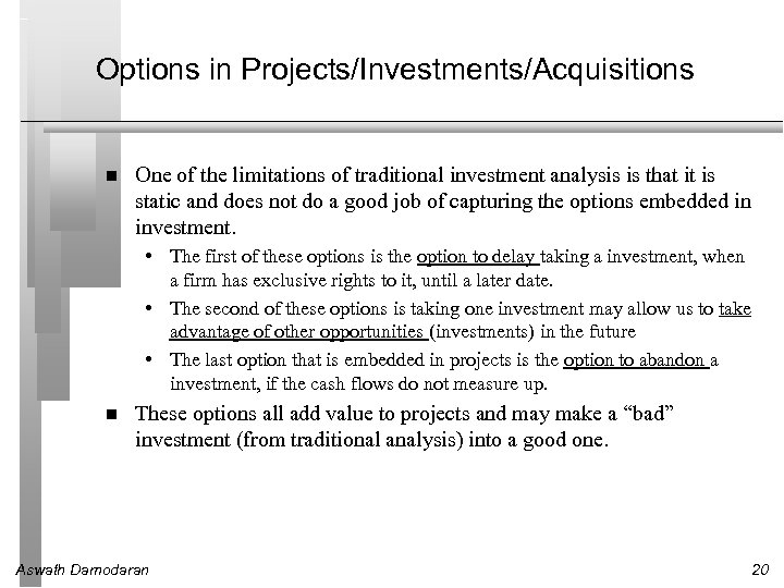 Options in Projects/Investments/Acquisitions One of the limitations of traditional investment analysis is that it