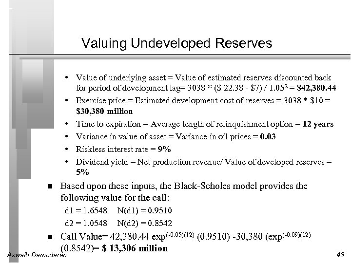 Valuing Undeveloped Reserves • Value of underlying asset = Value of estimated reserves discounted