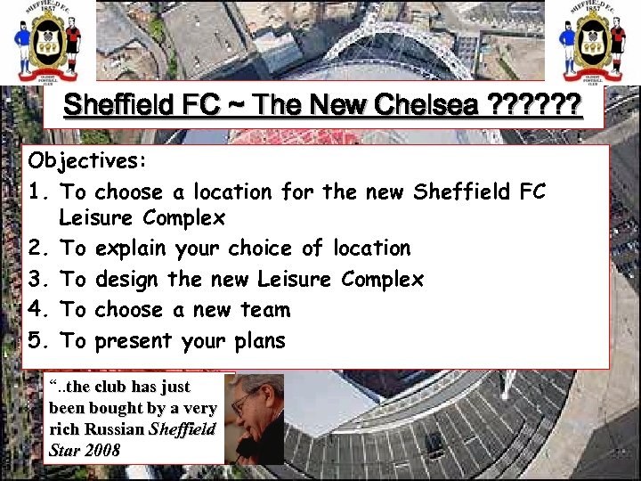 Sheffield FC ~ The New Chelsea ? ? ? Objectives: 1. To choose a