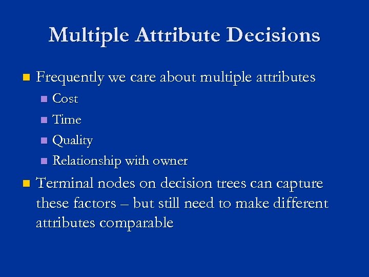 Multiple Attribute Decisions n Frequently we care about multiple attributes Cost n Time n