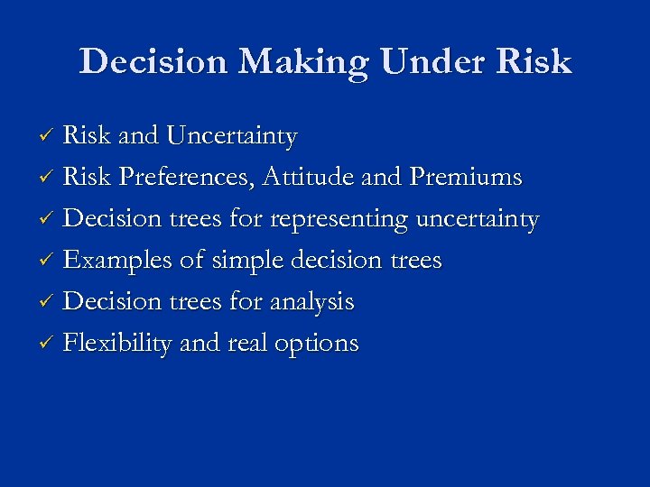 Decision Making Under Risk and Uncertainty ü Risk Preferences, Attitude and Premiums ü Decision