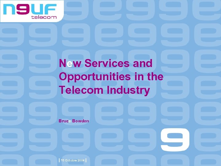 New Services and Opportunities in the Telecom Industry Bruce Bowden | 15 Octobre 2004