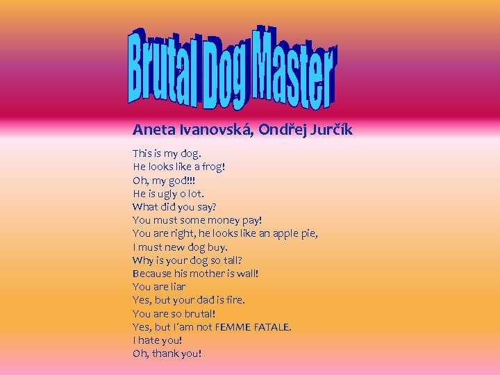 Aneta Ivanovská, Ondřej Jurčík This is my dog. He looks like a frog! Oh,