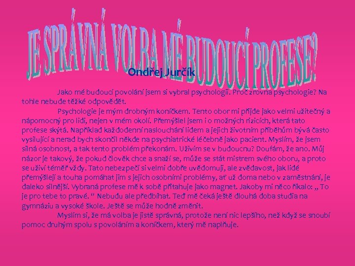 Ondřej Jurčík Jako mé budoucí povolání jsem si vybral psychologii. Proč zrovna psychologie? Na