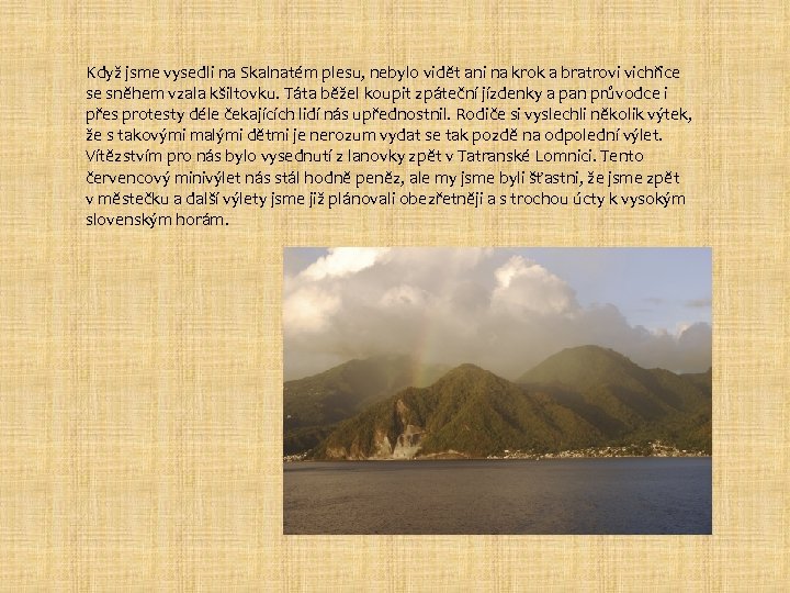 Když jsme vysedli na Skalnatém plesu, nebylo vidět ani na krok a bratrovi vichřice