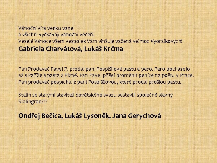 Vánoční víra venku vane a všichni vyčkávají vánoční večeři. Veselé Vánoce všem vespolek Vám