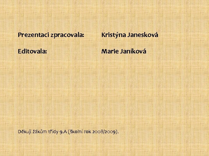 Prezentaci zpracovala: Kristýna Janesková Editovala: Marie Janíková Děkuji žákům třídy 9. A (školní rok