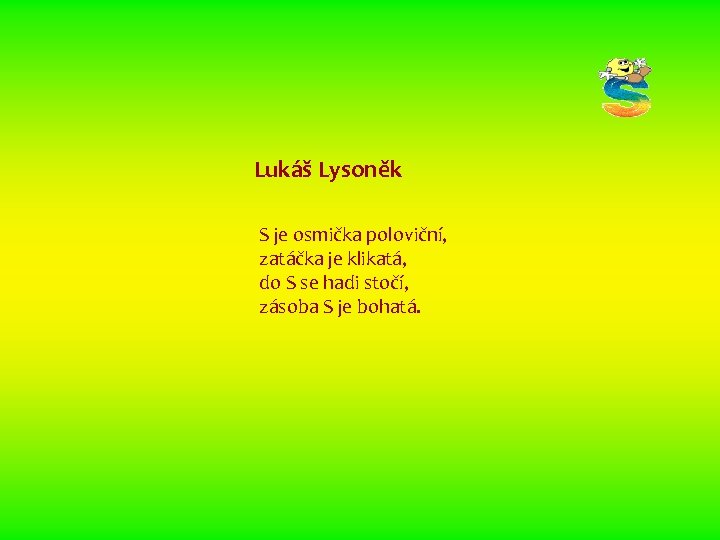 Lukáš Lysoněk S je osmička poloviční, zatáčka je klikatá, do S se hadi stočí,