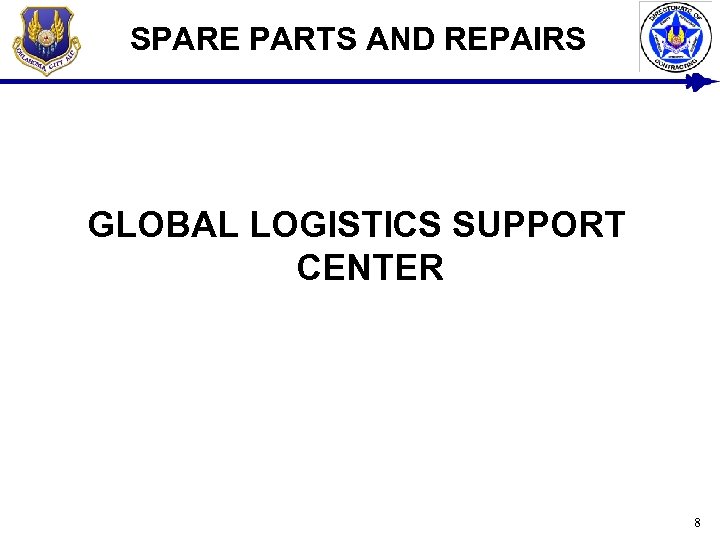 SPARE PARTS AND REPAIRS GLOBAL LOGISTICS SUPPORT CENTER 8 