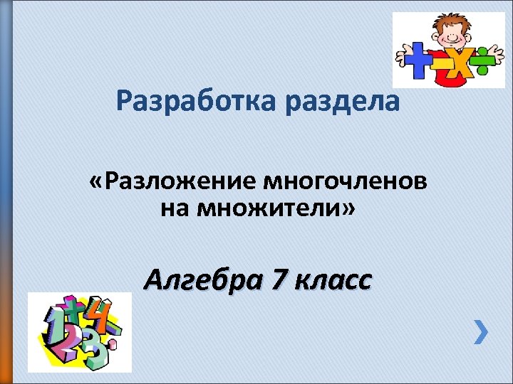 Разработка раздела «Разложение многочленов на множители» Алгебра 7 класс 