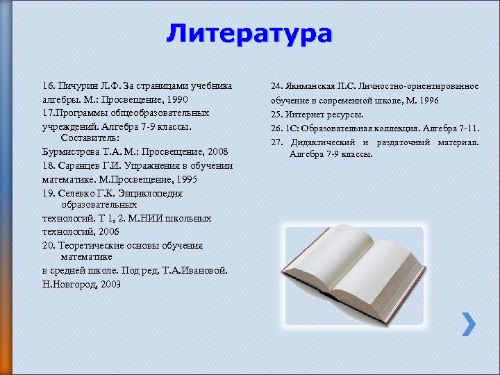 Литература 16. Пичурин Л. Ф. За страницами учебника алгебры. М. : Просвещение, 1990 17.