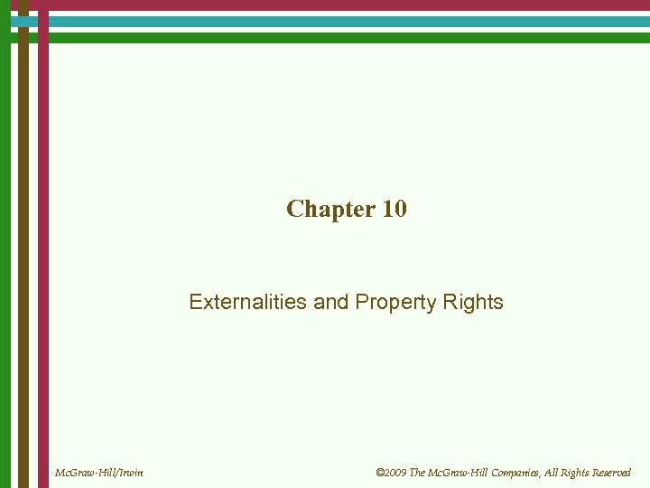 Chapter 10 Externalities and Property Rights Mc. Graw-Hill/Irwin © 2009 The Mc. Graw-Hill Companies,