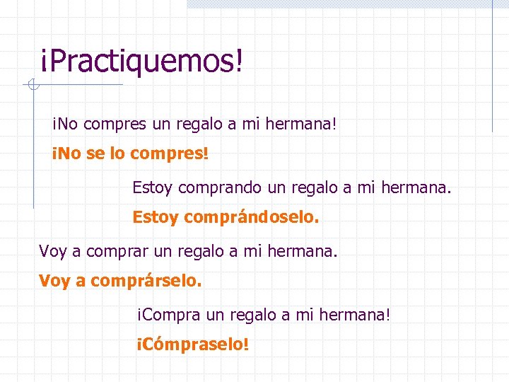 ¡Practiquemos! ¡No compres un regalo a mi hermana! ¡No se lo compres! Estoy comprando