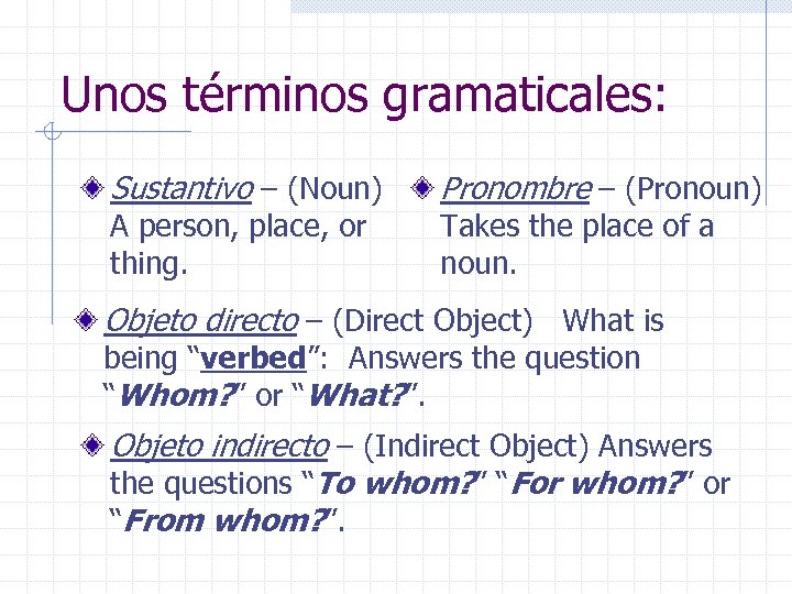 Unos términos gramaticales: Sustantivo – (Noun) A person, place, or thing. Pronombre – (Pronoun)