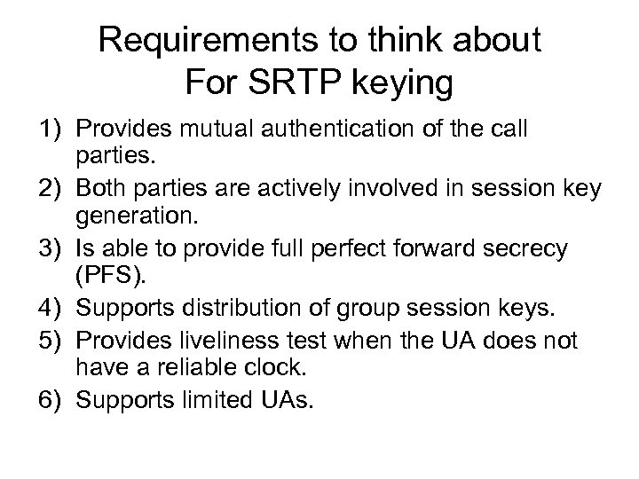 Requirements to think about For SRTP keying 1) Provides mutual authentication of the call