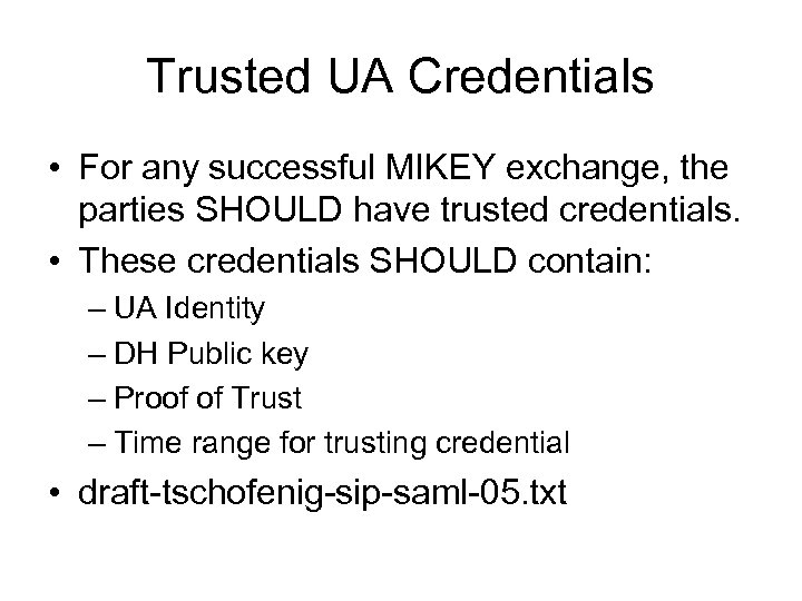 Trusted UA Credentials • For any successful MIKEY exchange, the parties SHOULD have trusted