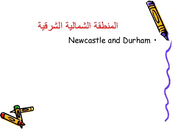  ﺍﻟﻤﻨﻄﻘﺔ ﺍﻟﺸﻤﺎﻟﻴﺔ ﺍﻟﺸﺮﻗﻴﺔ • Newcastle and Durham 