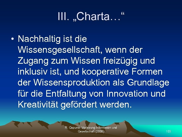 III. „Charta…“ • Nachhaltig ist die Wissensgesellschaft, wenn der Zugang zum Wissen freizügig und